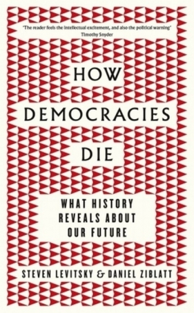 How Democracies Die - Ziblatt Daniel, Levitsky Steven