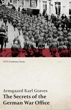 The Secrets of the German War Office (WWI Centenary Series) - Graves Armgaard Karl