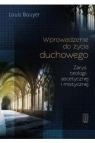 Wprowadzenie do życia duchowego Zarys teologii ascetycznej i mistycznej Louis Bouyer