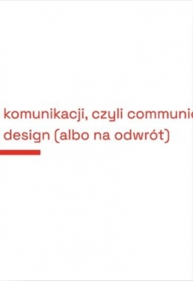 Projektowanie komunikacji, czyli communication... - red. Kamil Olendra