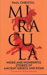 MiraculaWeird and Wonderful Stories of Ancient Greece and Rome Chrystal Paul