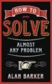 How to Solve Almost Any Problem - Alan Barker