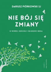 Nie bój się zmiany. O wierze, Kościele i bliskości Boga - Dariusz Piórkowski