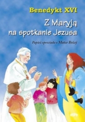 Z Maryją na spotkanie Jezusa - Benedykt XVI