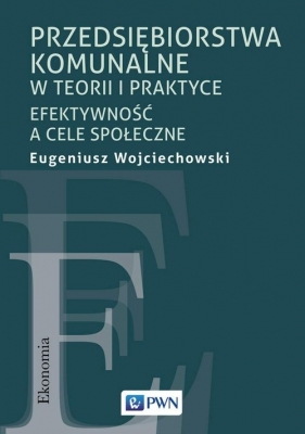Przedsiębiorstwa komunalne w teorii i praktyce - Wojciechowski Eugeniusz