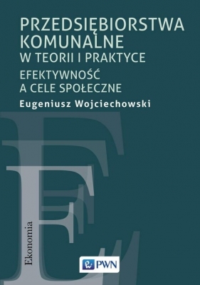 Przedsiębiorstwa komunalne w teorii i praktyce - Eugeniusz Wojciechowski