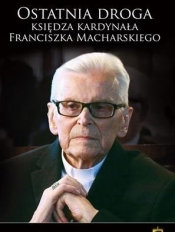Ostatnia droga Księdza Kardynała Franciszka Macharskiego - Małgorzata Pabis