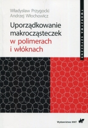 Uporządkowanie makrocząsteczek w polimerach i włóknach - Włochowicz Andrzej, Przygocki Władysław