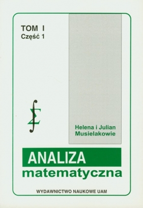 Analiza matematyczna Tom 1 część 1 Ciągi szeregi i funkcje - Musielak Helena, Musielak Julian