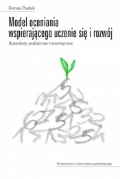 Model oceniania wspierającego uczenie się i rozwój. Konteksty praktyczne i teoretyczne - Dorota Pauluk