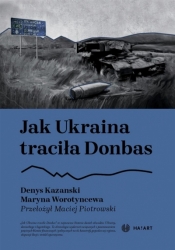 Jak Ukraina traciła Donbas - Denys Kazanski, Maryna Worotyncewa