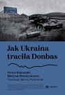 Jak Ukraina traciła Donbas Denys Kazanski, Maryna Worotyncewa