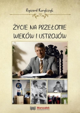 Życie na przełomie wieków i ustrojów - Ryszard Kurylczyk