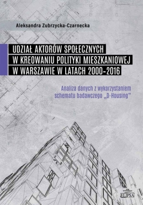 Udział aktorów społecznych w kreowaniu polityki mieszkaniowej w Warszawie w latach 2000-2016 - Zubrzycka-Czarnecka Aleksandra