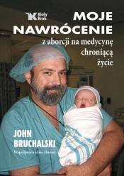 Moje nawrócenie z aborcji na medycynę chroniącą... - John Bruchalski, Daniel Elise