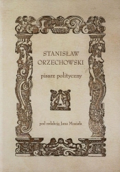 Stanisław Orzechowski pisarz polityczny - <br />