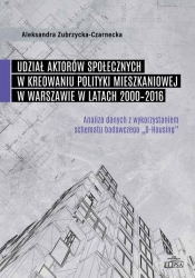 Udział aktorów społecznych w kreowaniu polityki mieszkaniowej w Warszawie w latach 2000-2016 - Aleksandra Zubrzycka-Czarnecka