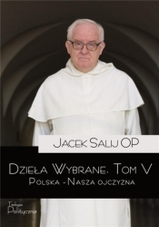 Dzieła Wybrane T.5 Polska Nasza Ojczyzna - Jacek Salij OP