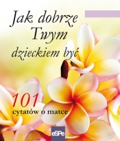 Jak dobrze Twym dzieckiem być