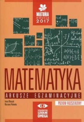 Matematyka Matura 2017 Arkusze egzaminacyjne Poziom rozszerzony - Ołtuszyk Irena, Polewka Marzena