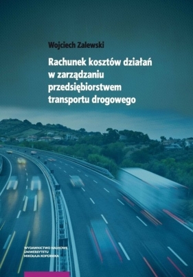 Rachunek kosztów działań w zarządzaniu przedsiębiorstwem transportu drogowego - Zalewski Wojciech
