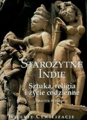 Wielkie cywilizacje Starożytne Indie Sztuka, religia t.16 - Albanese Marilia