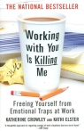 Working with You Is Killing Me Freeing Yourself from Emotional Traps at Elster Kathi, Crowley Katherine