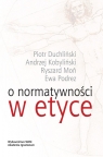 O normatywności w etyce  Duchliński Piotr, Kobyliński Andrzej, Moń Ryszard