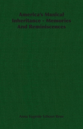 America's Musical Inheritance - Memories And Reminiscences - Rene Anna Eugenie Schoen