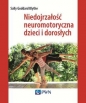 Niedojrzałość neuromotoryczna dzieci i dorosłych - Sally Goddard Blythe