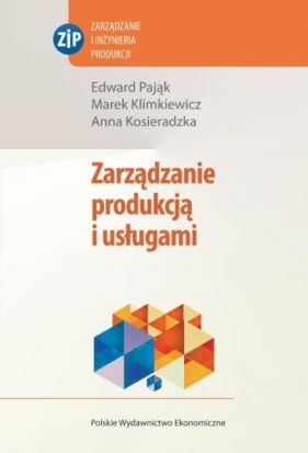 Zarządzanie produkcją i usługami - Edward Pająk, Marek Klimkiewicz, Anna Kosieradzka