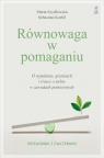 Równowaga w pomaganiu. O wypaleniu, granicach i... Marta Szydłowska, Sebastian Korfel