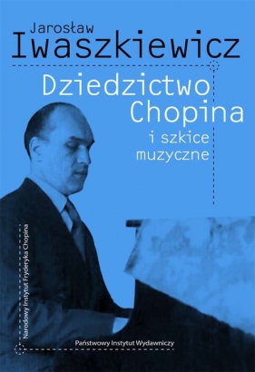 Dziedzictwo Chopina i szkice muzyczne - Iwaszkiewicz Jarosław