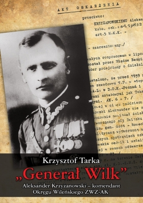 Generał Wilk Aleksander Krzyżanowski komendant Okręgu Wileńskiego ZWZ-AK - Tarka Krzysztof