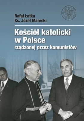 Kościół katolicki w Polsce rządzonej przez komunistów - Łatka Rafał, Marecki Józef