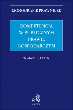 Kompetencja w publicznym prawie gospodarczym - Tomasz Długosz