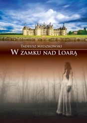 W zamku nad Loarą - Mieszkowski Tadeusz