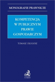 Kompetencja w publicznym prawie gospodarczym - Długosz Tomasz
