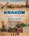 Kraków. Ocalone fotografie 1839-1939. Od pierwszego zdjęcia do II wojny Zofia Jurczak