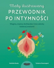 Mały ilustrowany przewodnik po intymności. Wagina, macica, łechtaczka i inne sekrety kobiecej anatomii - Tiphaine Dieumegard