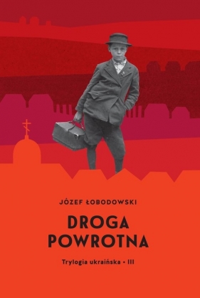 Droga powrotna. Trylogia ukraińska 3 - Łobodowski Józef