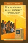 Gry społeczne, pola i metafory Symboliczne działanie w społeczeństwie Turner Victor