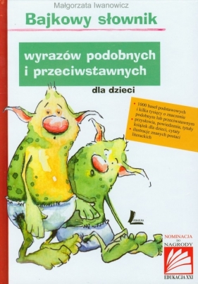 Bajkowy słownik wyrazów podobnych i przeciwstawnych dla dzieci - Iwanowicz Małgorzata