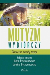 Mutyzm wybiórczy. Skuteczne metody terapii w.2 - Ewelina Bystrzanowska, Maria Bystrzanowska