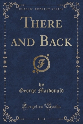 There and Back (Classic Reprint) - MacDonald George