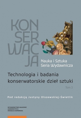 Konserwacja Nauka i Sztuka Seria Wydawnicza Tom 3 Technologia i badania konserwatorskie dzieł sztuki