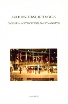 KULTURA TEKST IDEOLOGIA DYSKURSY WSPÓŁCZESNEJ AMERYKANISTYKI - Opracowanie zbiorowe