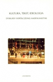 KULTURA TEKST IDEOLOGIA DYSKURSY WSPÓŁCZESNEJ AMERYKANISTYKI - Opracowanie zbiorowe