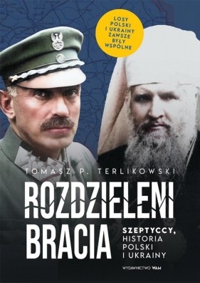 Rozdzieleni bracia. Szeptyccy, historia Polski i Ukrainy - Terlikowski Tomasz P.