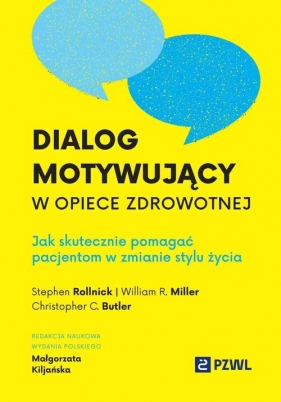 Dialog motywujący w opiece zdrowotnej. Jak skutecznie pomagać pacjentom w zmianie stylu życia - Stephen Rollnick, Kiljańska Małgorzata, William R. Miller, Butler Christopher C.